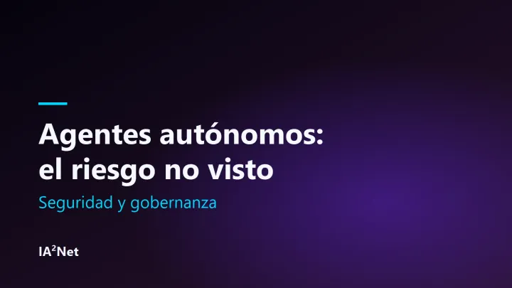 Portada del artículo: Agentes autónomos: el riesgo que no estás viendo